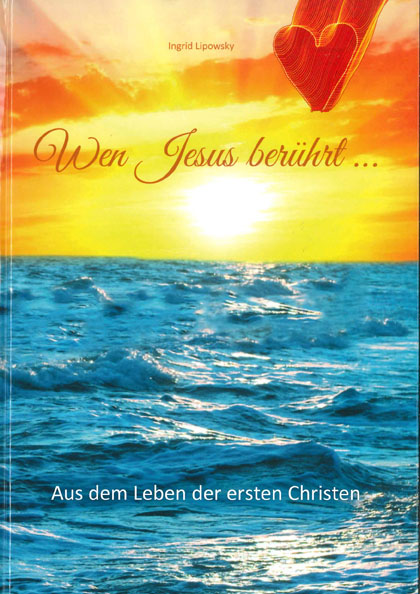 Lipowsky-Wen-Jesus-beruehrt-VS-fuer-WEB Lipowsky,  "Wen Jesus berührt … / Aus dem Leben der ersten Christen“